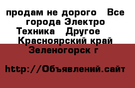  продам не дорого - Все города Электро-Техника » Другое   . Красноярский край,Зеленогорск г.